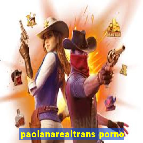 paolanarealtrans porno